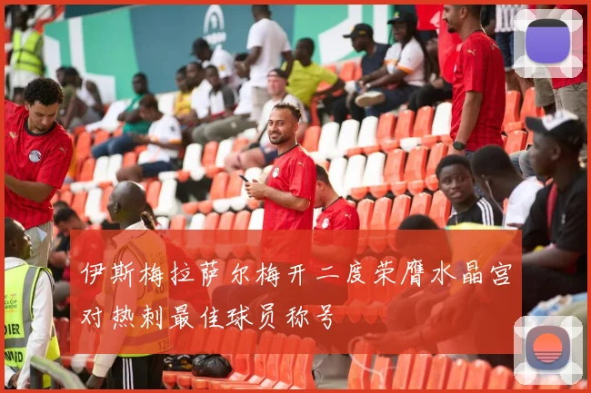 伊斯梅拉萨尔梅开二度荣膺水晶宫对热刺最佳球员称号