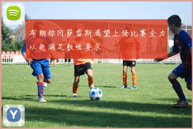 布朗称冈萨雷斯渴望上场比赛全力以赴满足教练要求