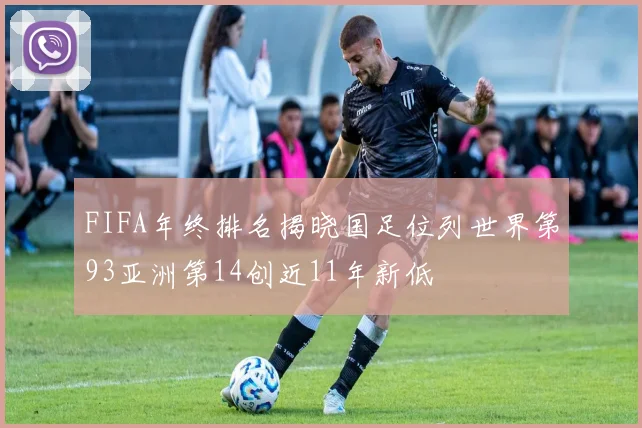 FIFA年终排名揭晓国足位列世界第93亚洲第14创近11年新低
