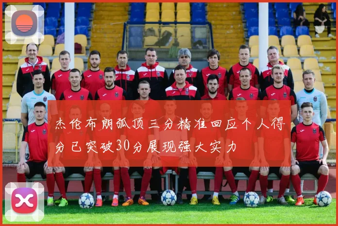 杰伦布朗弧顶三分精准回应个人得分已突破30分展现强大实力