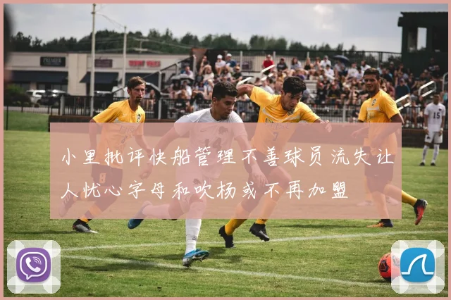 小里批评快船管理不善球员流失让人忧心字母和吹杨或不再加盟